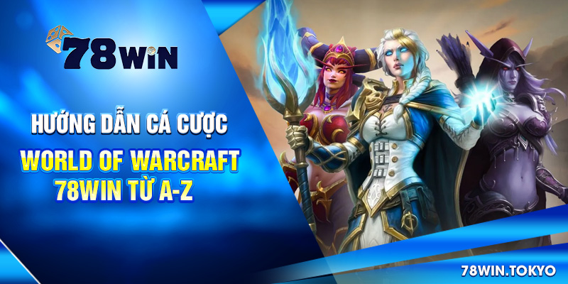 Hướng Dẫn Cá Cược World of Warcraft Từ Cơ Bản Đến Nâng Cao 4 Hướng Dẫn Cá Cược World of Warcraft 78Win Từ A-Z