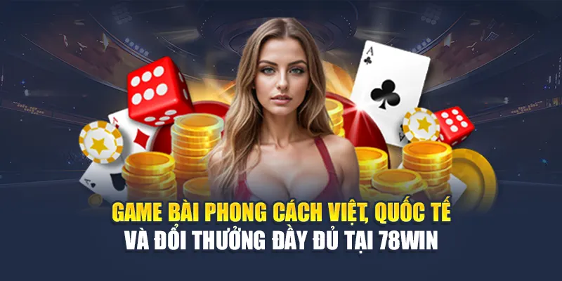 Đánh Bài Online Tại 78WIN - Trải Nghiệm Chơi Đỉnh Cao 6 Game bài phong cách Việt, quốc tế và đổi thưởng đầy đủ tại 78WIN