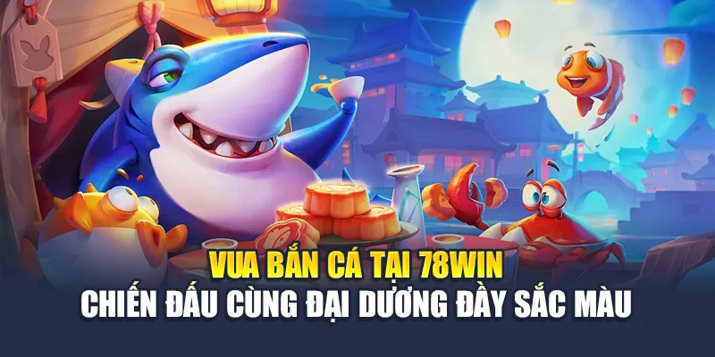 Vua Bắn Cá Tại 78WIN – Chiến Đấu Cùng Đại Dương Đầy Sắc Màu 4 Vua Bắn Cá Tại 78win – Chiến Đấu Cùng Đại Dương Đầy Sắc Màu